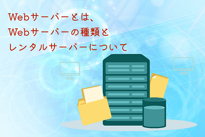 Webサーバーとは、Webサーバーの種類とレンタルサーバーについて